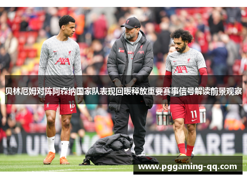 贝林厄姆对阵阿森纳国家队表现回暖释放重要赛事信号解读前景观察 贝林厄姆对阵阿森纳国家队表现回暖释放重要赛事信号解读前景观察