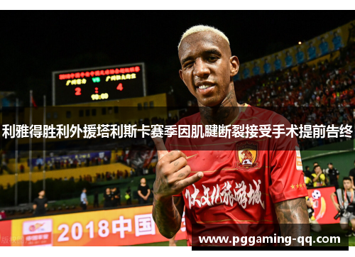 利雅得胜利外援塔利斯卡赛季因肌腱断裂接受手术提前告终 利雅得胜利外援塔利斯卡赛季因肌腱断裂接受手术提前告终