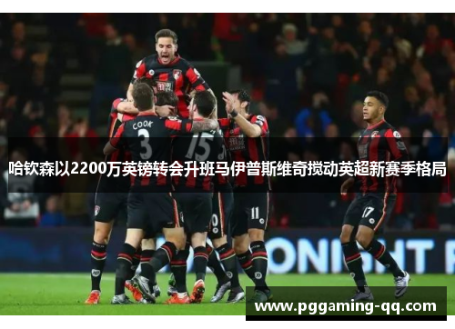 哈钦森以2200万英镑转会升班马伊普斯维奇搅动英超新赛季格局 哈钦森以2200万英镑转会升班马伊普斯维奇搅动英超新赛季格局