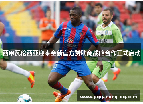 西甲瓦伦西亚迎来全新官方赞助商战略合作正式启动
