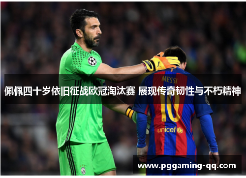 佩佩四十岁依旧征战欧冠淘汰赛 展现传奇韧性与不朽精神